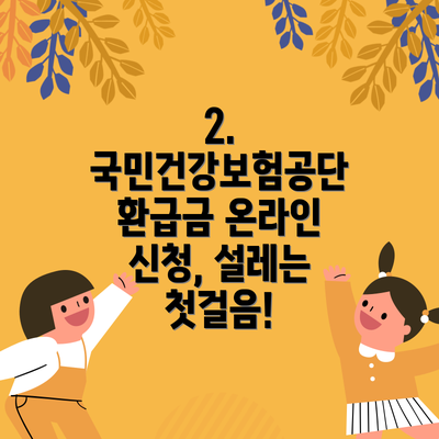 2. 국민건강보험공단 환급금 온라인 신청, 설레는 첫걸음!