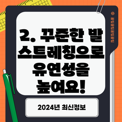 2. 꾸준한 발 스트레칭으로 유연성을 높여요!