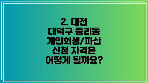 2. 대전 대덕구 중리동 개인회생/파산 신청 자격은 어떻게 될까요?
