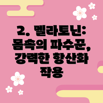 2. 멜라토닌: 몸속의 파수꾼, 강력한 항산화 작용