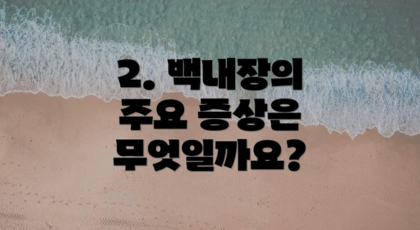 2. 백내장의 주요 증상은 무엇일까요?