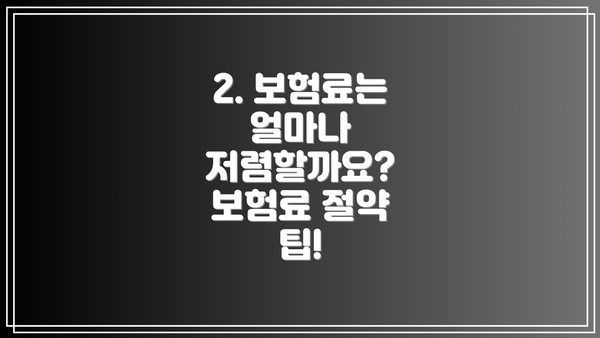 2. 보험료는 얼마나 저렴할까요? 보험료 절약 팁!