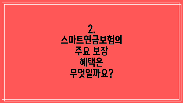2. 스마트연금보험의 주요 보장 혜택은 무엇일까요?