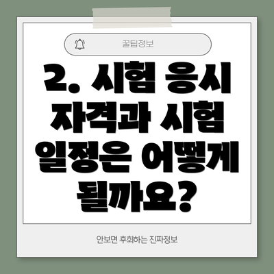 2. 시험 응시 자격과 시험 일정은 어떻게 될까요?