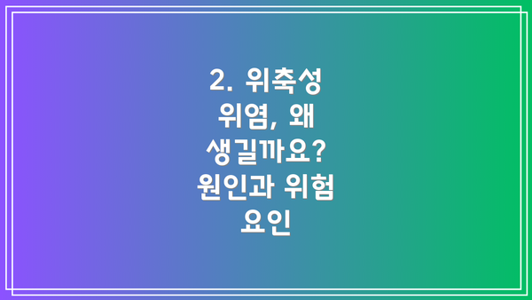 2. 위축성 위염, 왜 생길까요? 원인과 위험 요인