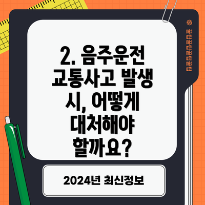 2. 음주운전 교통사고 발생 시, 어떻게 대처해야 할까요?