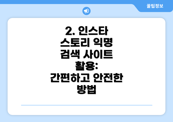 2. 인스타 스토리 익명 검색 사이트 활용: 간편하고 안전한 방법