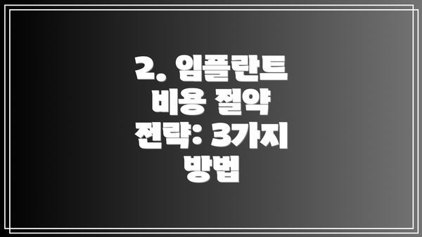 2. 임플란트 비용 절약 전략: 3가지 방법