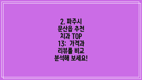 2. 파주시 문산읍 추천 치과 TOP 13:  가격과 리뷰를 비교 분석해 보세요!