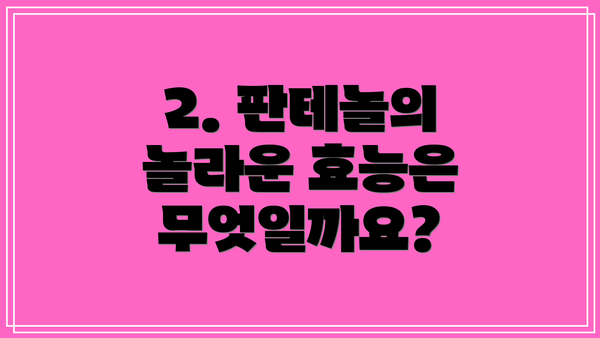 2. 판테놀의 놀라운 효능은 무엇일까요?