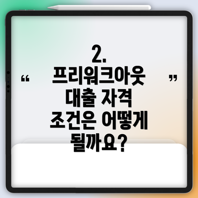 2. 프리워크아웃 대출 자격 조건은 어떻게 될까요?