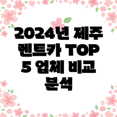 2024년 제주 렌트카 TOP 5 업체 비교 분석