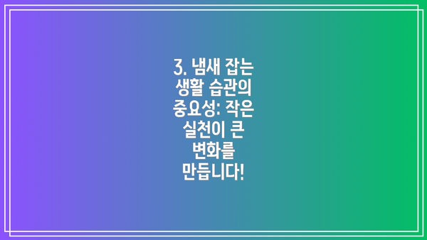3. 냄새 잡는 생활 습관의 중요성: 작은 실천이 큰 변화를 만듭니다!