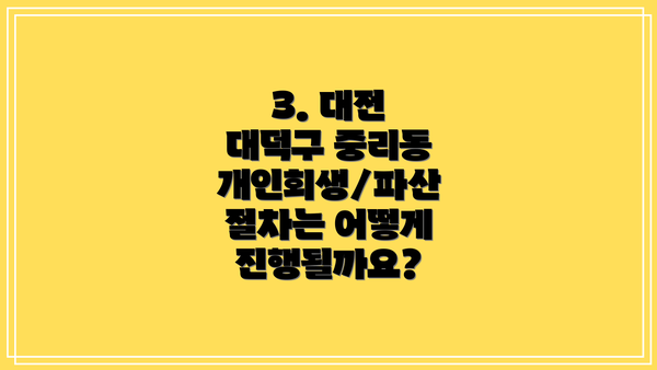 3. 대전 대덕구 중리동 개인회생/파산 절차는 어떻게 진행될까요?