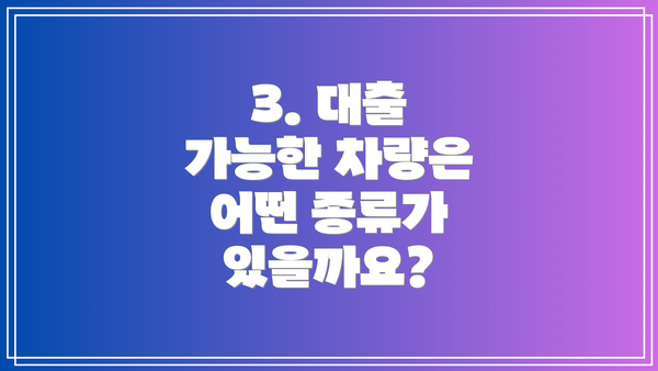 3. 대출 가능한 차량은 어떤 종류가 있을까요?
