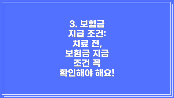3. 보험금 지급 조건: 치료 전, 보험금 지급 조건 꼭 확인해야 해요!
