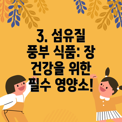 3. 섬유질 풍부 식품: 장 건강을 위한 필수 영양소!