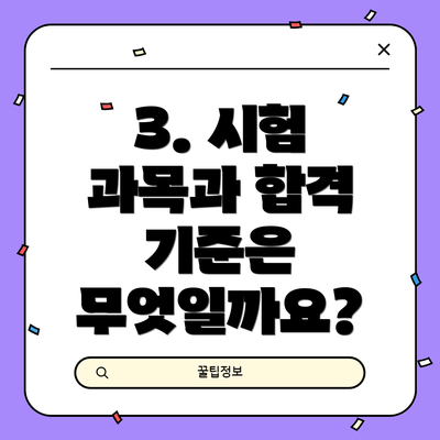 3. 시험 과목과 합격 기준은 무엇일까요?