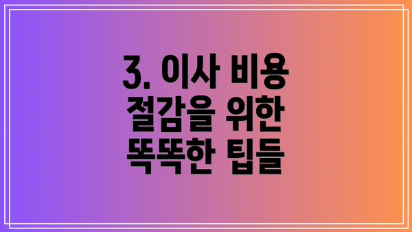 3. 이사 비용 절감을 위한 똑똑한 팁들