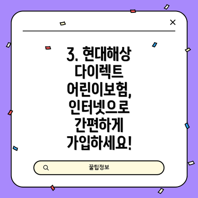 3. 현대해상 다이렉트 어린이보험, 인터넷으로 간편하게 가입하세요!