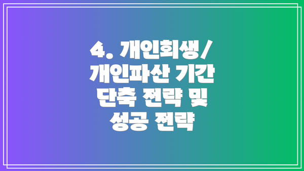 4. 개인회생/개인파산 기간 단축 전략 및 성공 전략