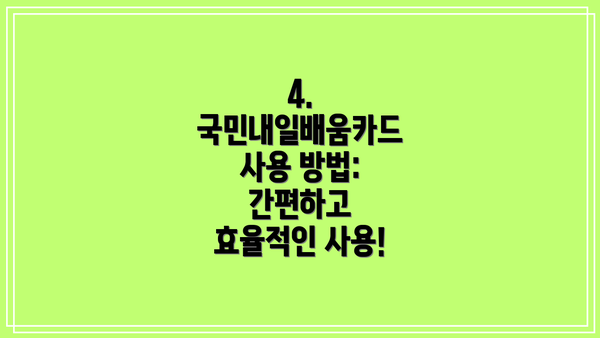 4. 국민내일배움카드 사용 방법:  간편하고 효율적인 사용!