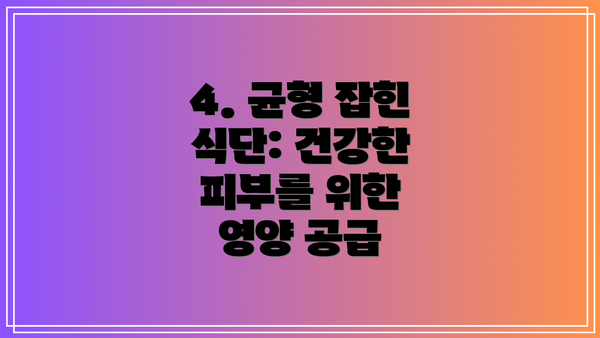 4. 균형 잡힌 식단: 건강한 피부를 위한 영양 공급