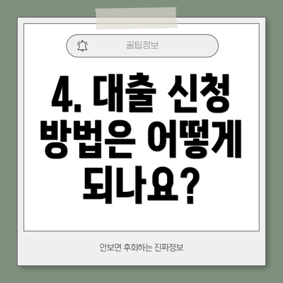 4. 대출 신청 방법은 어떻게 되나요?