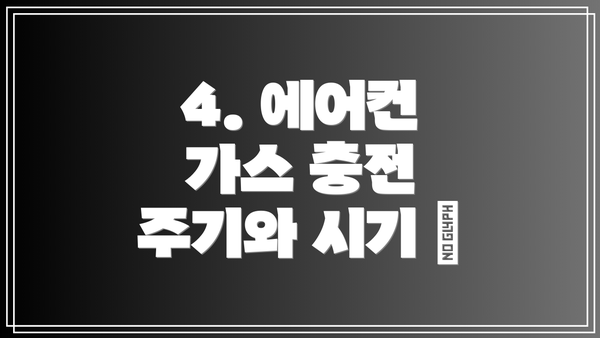 4. 에어컨 가스 충전 주기와 시기 📅