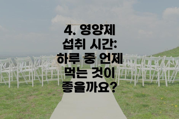 4. 영양제 섭취 시간: 하루 중 언제 먹는 것이 좋을까요?