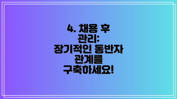 4. 채용 후 관리:  장기적인 동반자 관계를 구축하세요!