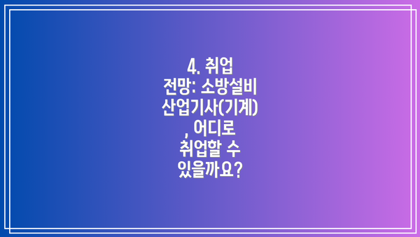4. 취업 전망: 소방설비산업기사(기계), 어디로 취업할 수 있을까요?