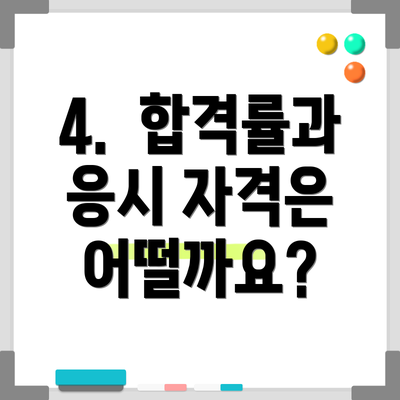 4. 합격률과 응시 자격은 어떨까요?