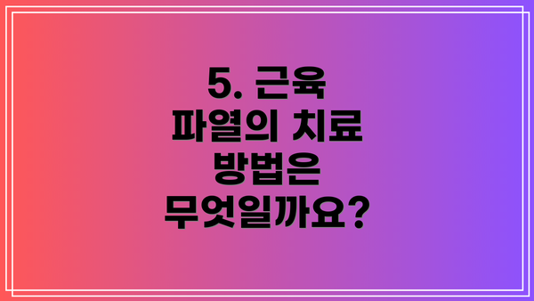 5. 근육 파열의 치료 방법은 무엇일까요?