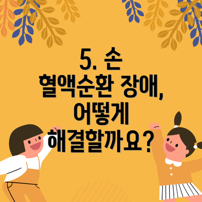 5. 손 혈액순환 장애, 어떻게 해결할까요?