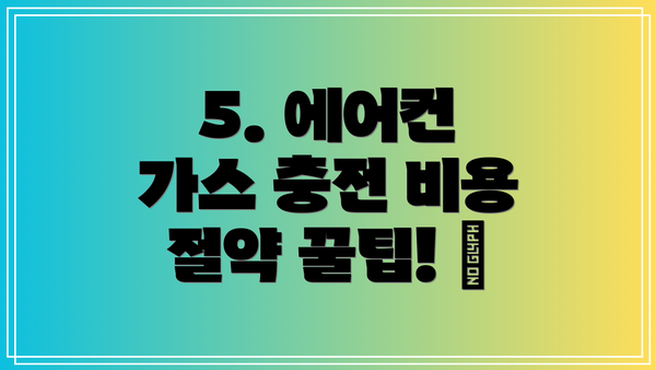 5. 에어컨 가스 충전 비용 절약 꿀팁! 💰