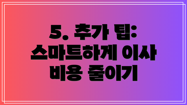 5. 추가 팁: 스마트하게 이사 비용 줄이기