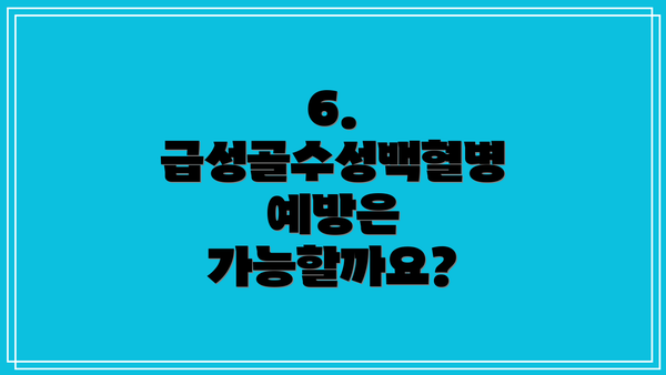 6. 급성골수성백혈병 예방은 가능할까요?