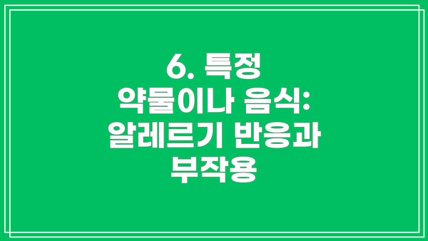 6. 특정 약물이나 음식: 알레르기 반응과 부작용