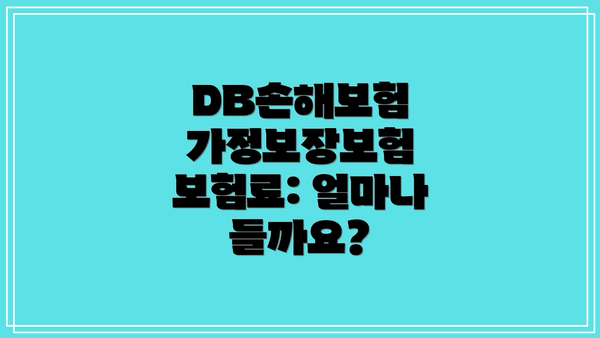 DB손해보험 가정보장보험 보험료: 얼마나 들까요?