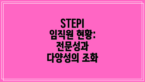 STEPI 임직원 현황: 전문성과 다양성의 조화