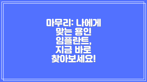 마무리: 나에게 맞는 용인 임플란트, 지금 바로 찾아보세요!
