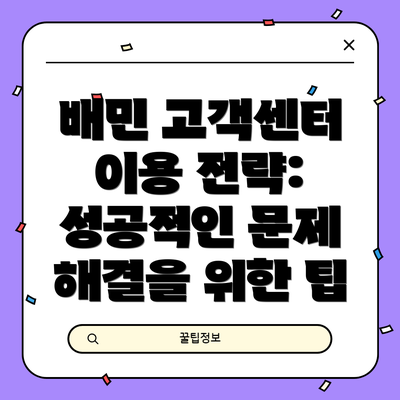 배민 고객센터 이용 전략: 성공적인 문제 해결을 위한 팁