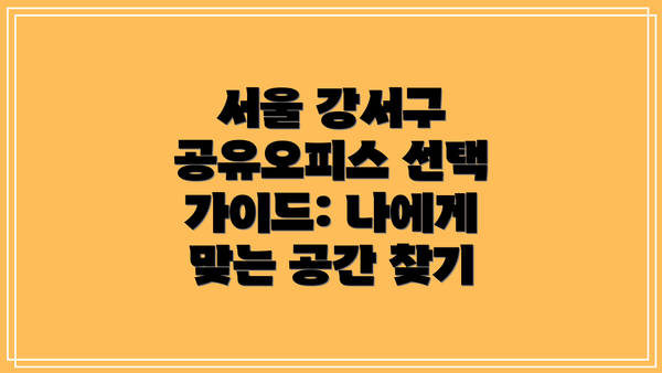 서울 강서구 공유오피스 선택 가이드: 나에게 맞는 공간 찾기