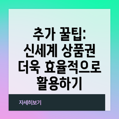 추가 꿀팁: 신세계 상품권 더욱 효율적으로 활용하기
