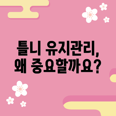 틀니 유지관리, 왜 중요할까요?