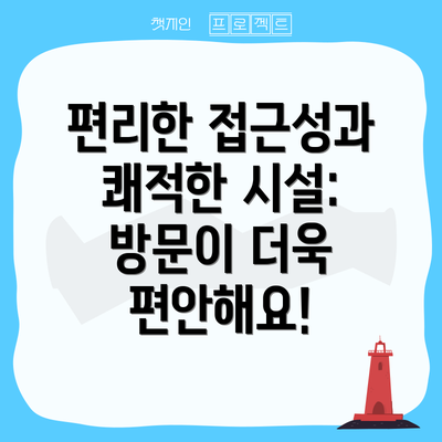 편리한 접근성과 쾌적한 시설: 방문이 더욱 편안해요!