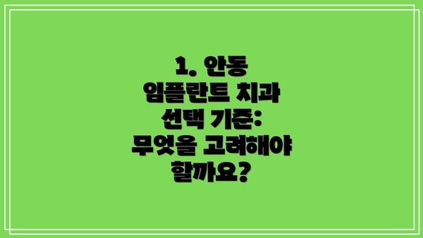 1. 안동 임플란트 치과 선택 기준: 무엇을 고려해야 할까요?