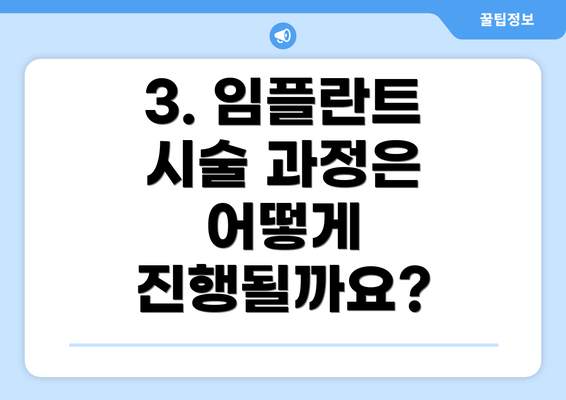3. 임플란트 시술 과정은 어떻게 진행될까요?