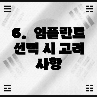 6. 임플란트 선택 시 고려 사항